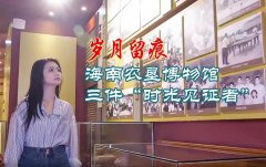 岁月留痕：海南农垦博物馆三件“时光见证者”